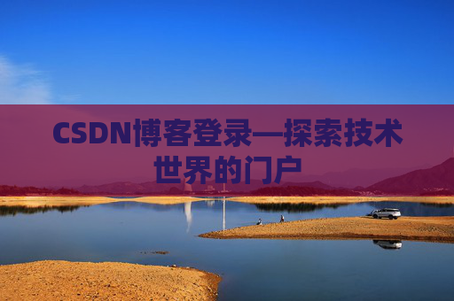 CSDN博客登录—探索技术世界的门户